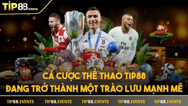 Cá cược thể thao TIP88 đang trở thành một trào lưu mạnh mẽ 